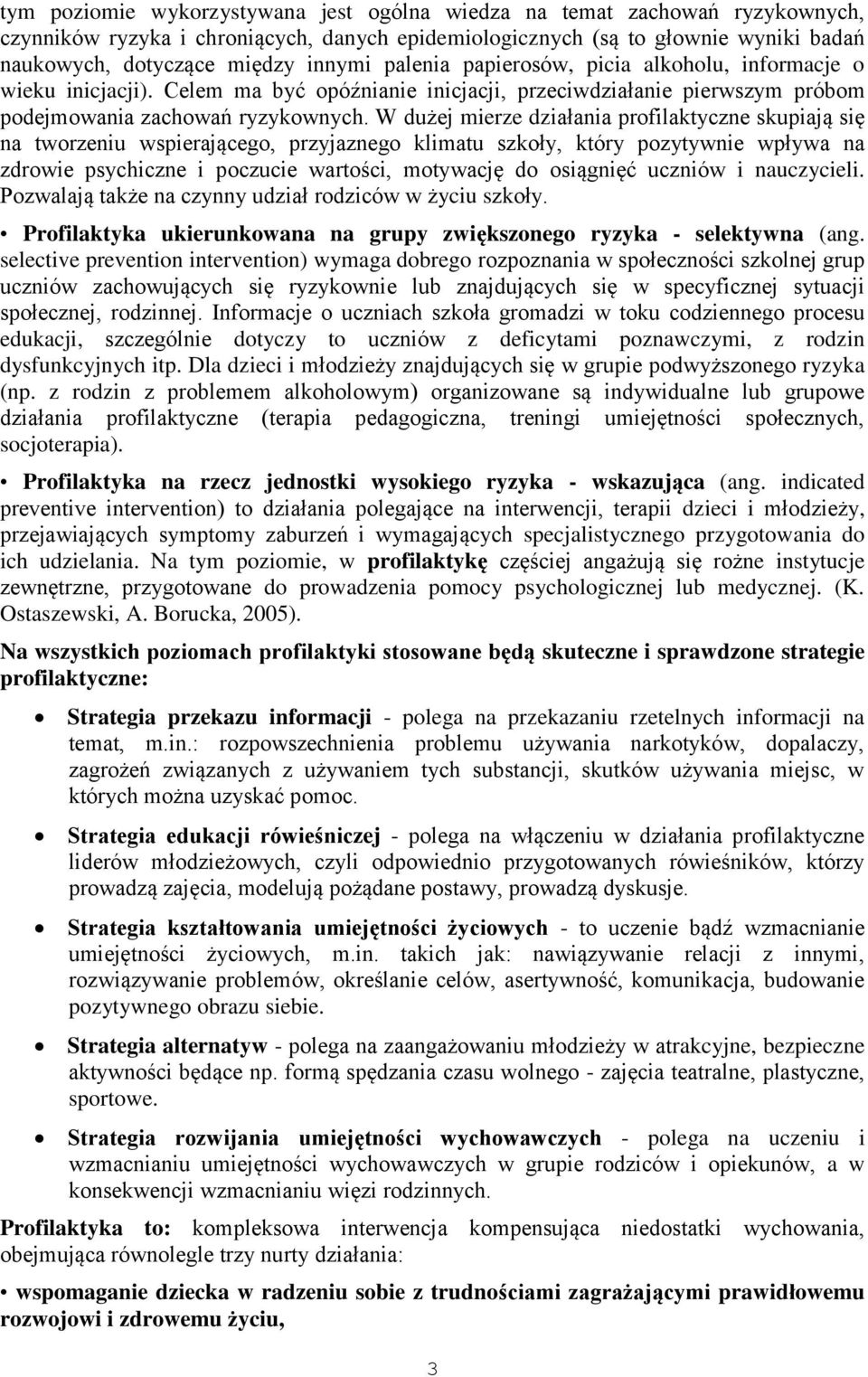 W dużej mierze działania profilaktyczne skupiają się na tworzeniu wspierającego, przyjaznego klimatu szkoły, który pozytywnie wpływa na zdrowie psychiczne i poczucie wartości, motywację do osiągnięć