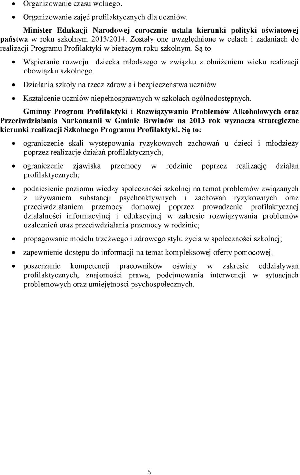 Są to: Wspieranie rozwoju dziecka młodszego w związku z obniżeniem wieku realizacji obowiązku szkolnego. Działania szkoły na rzecz zdrowia i bezpieczeństwa uczniów.