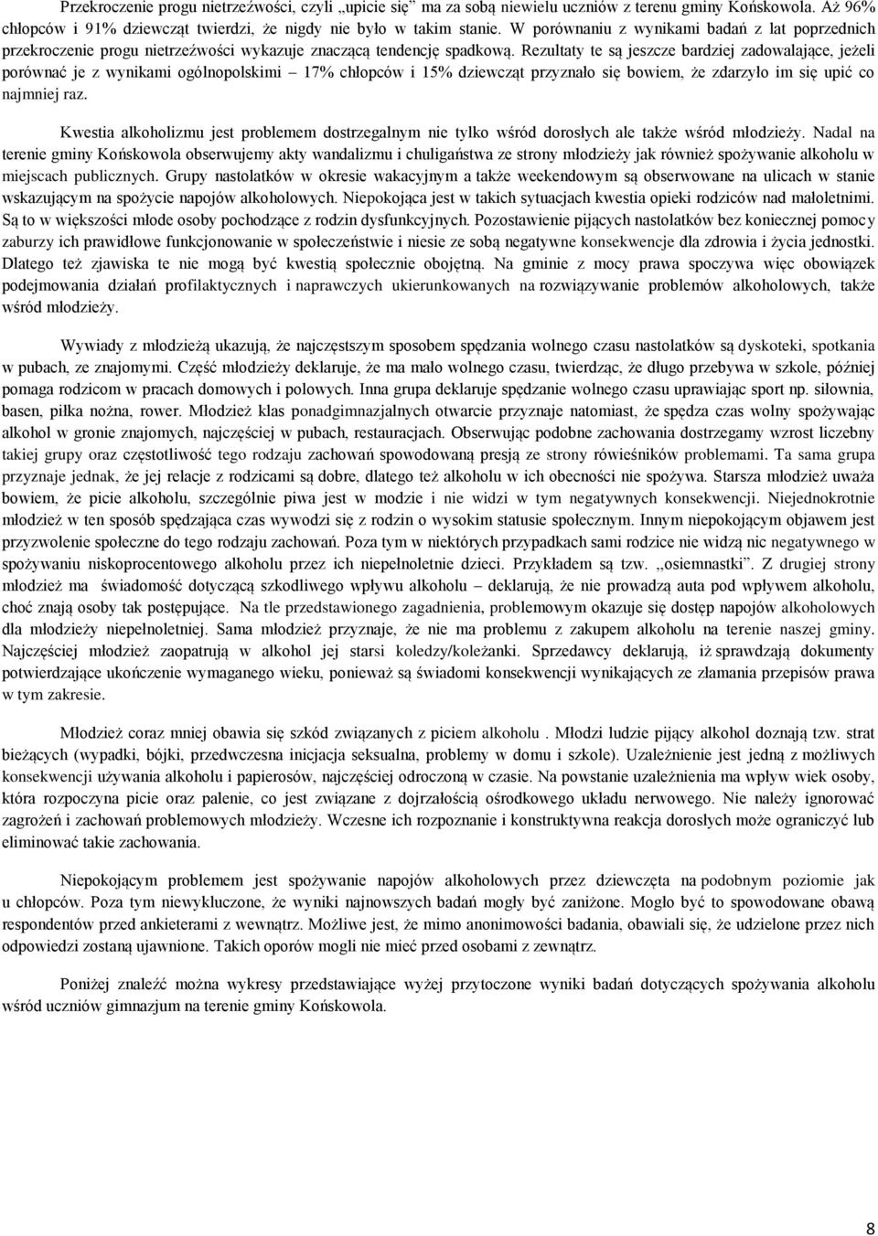 Rezultaty te są jeszcze bardziej zadowalające, jeżeli porównać je z wynikami ogólnopolskimi 17% chłopców i 15% dziewcząt przyznało się bowiem, że zdarzyło im się upić co najmniej raz.