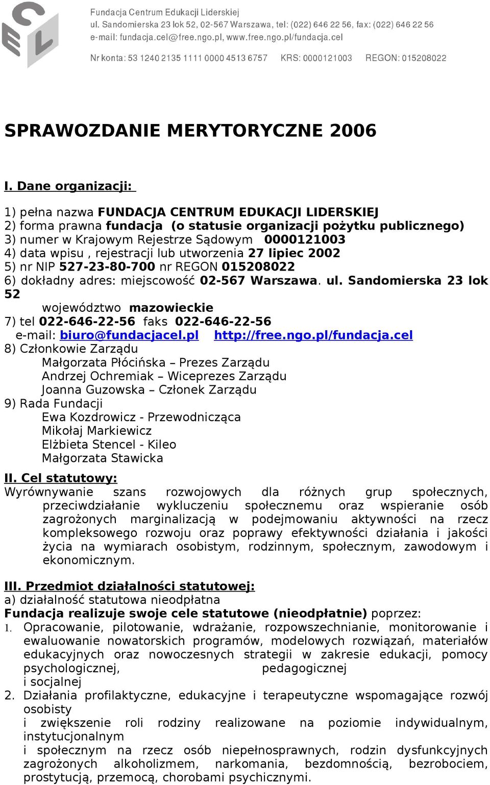 wpisu, rejestracji lub utworzenia 27 lipiec 2002 5) nr NIP 527-23-80-700 nr REGON 015208022 6) dokładny adres: miejscowość 02-567 Warszawa. ul.