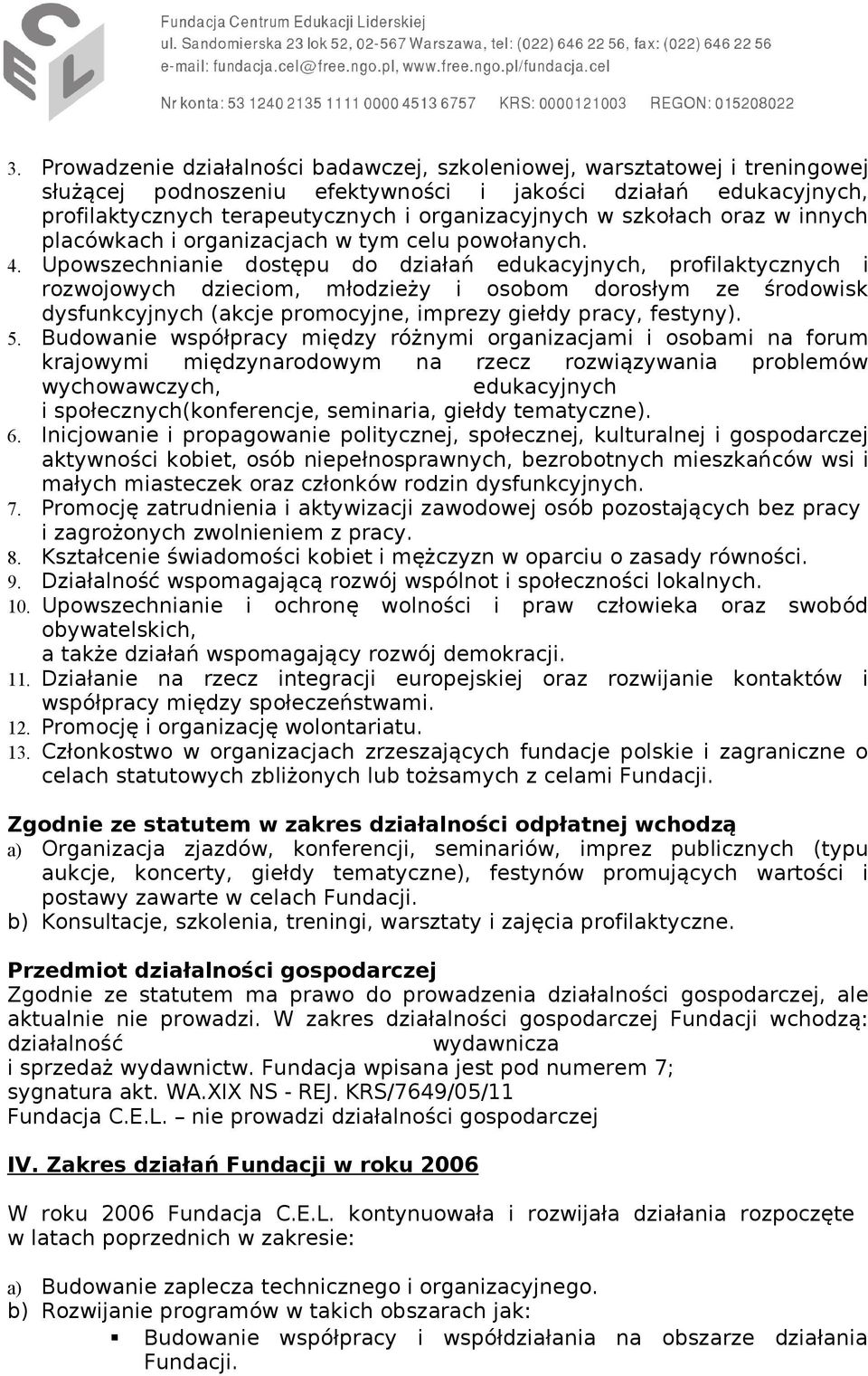 Upowszechnianie dostępu do działań edukacyjnych, profilaktycznych i rozwojowych dzieciom, młodzieży i osobom dorosłym ze środowisk dysfunkcyjnych (akcje promocyjne, imprezy giełdy pracy, festyny). 5.