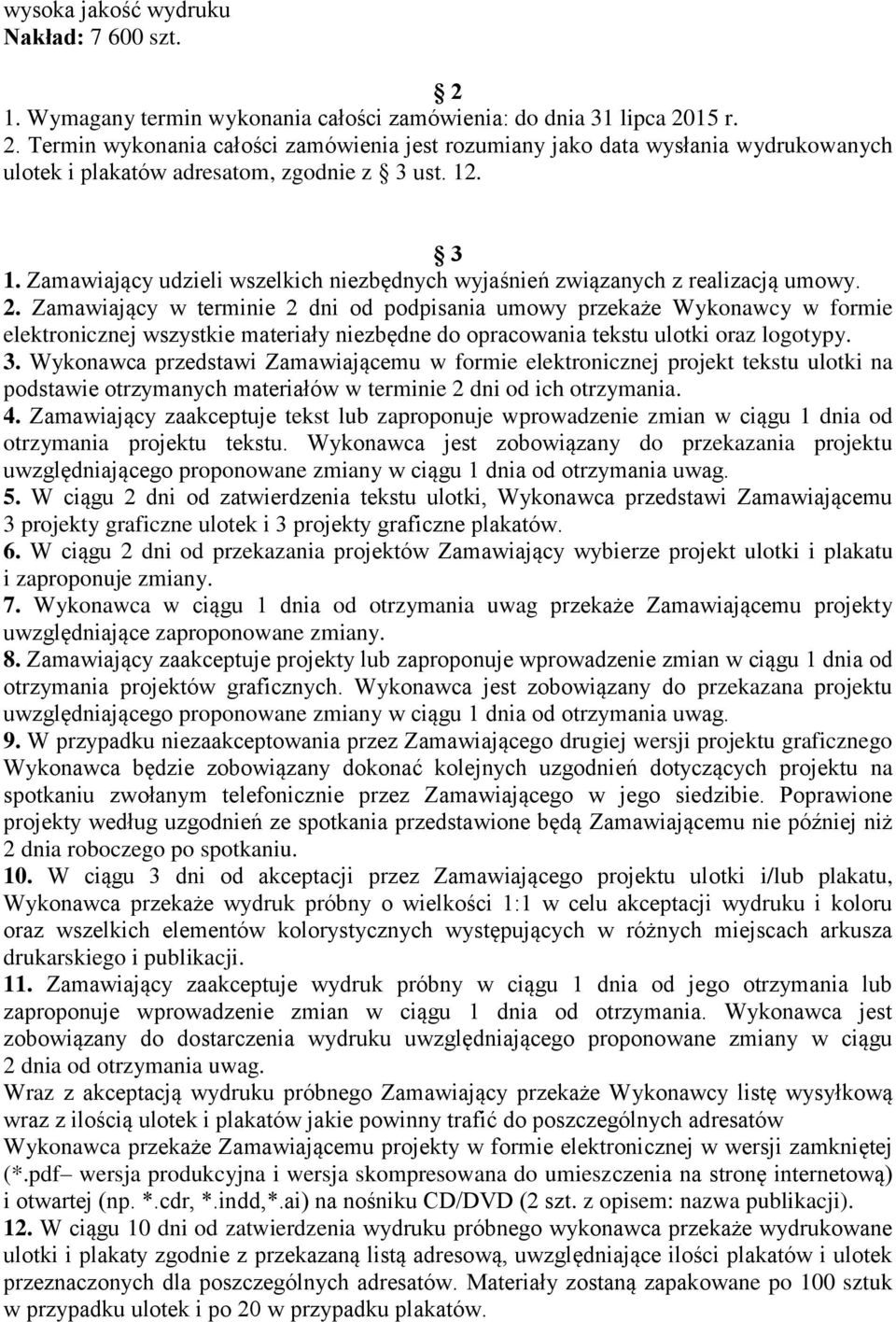 Zamawiający w terminie 2 dni od podpisania umowy przekaże Wykonawcy w formie elektronicznej wszystkie materiały niezbędne do opracowania tekstu ulotki oraz logotypy. 3.