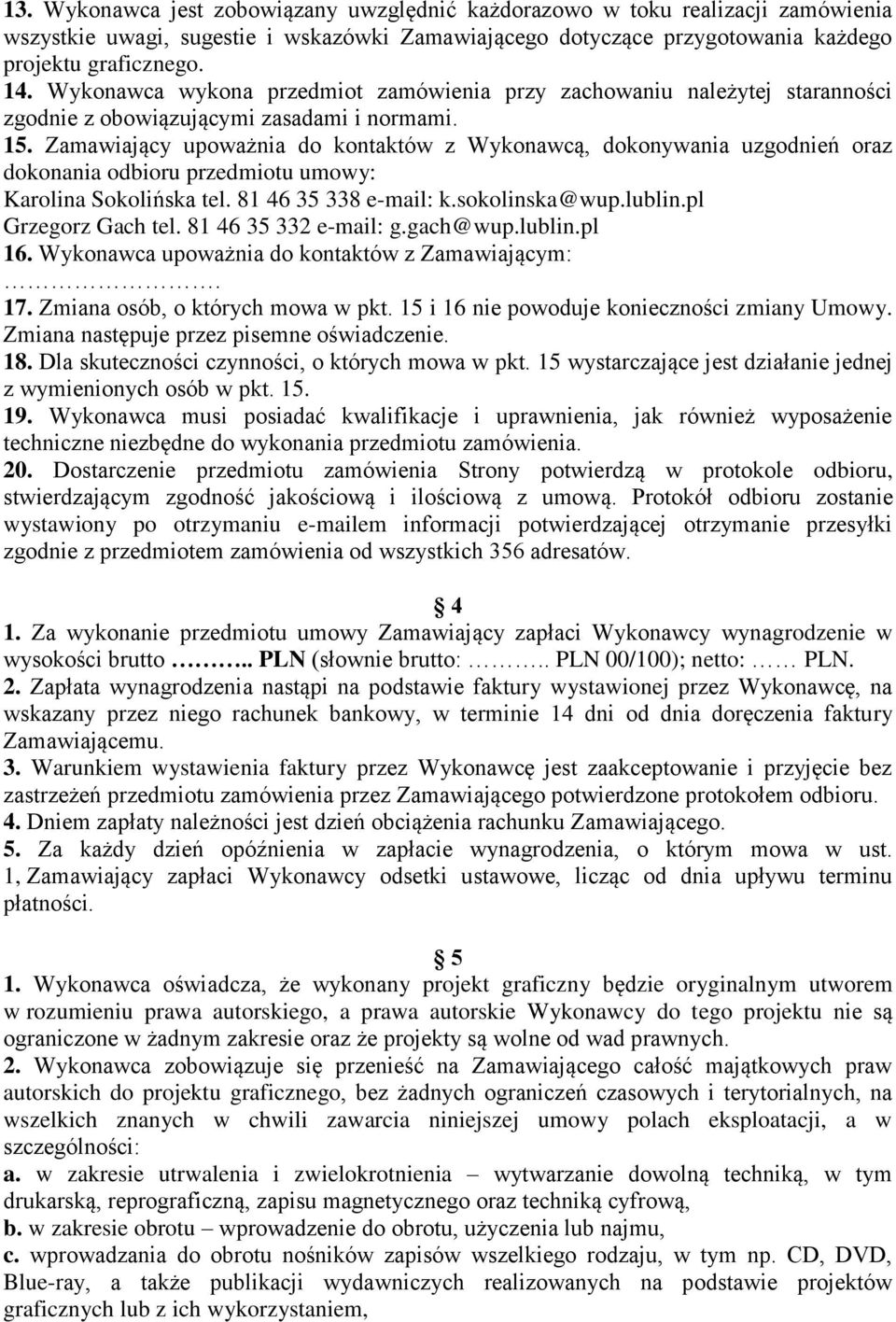 Zamawiający upoważnia do kontaktów z Wykonawcą, dokonywania uzgodnień oraz dokonania odbioru przedmiotu umowy: Karolina Sokolińska tel. 81 46 35 338 e-mail: k.sokolinska@wup.lublin.