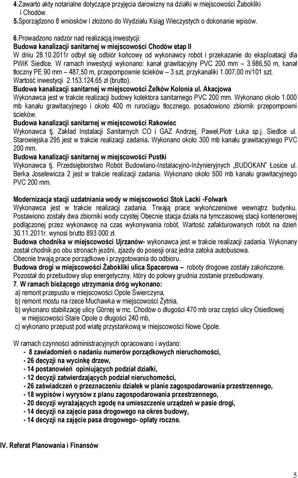 2011r odbył się odbiór końcowy od wykonawcy robót i przekazanie do eksploatacji dla PWiK Siedlce. W ramach inwestycji wykonano: kanał grawitacyjny PVC 200 mm 3.