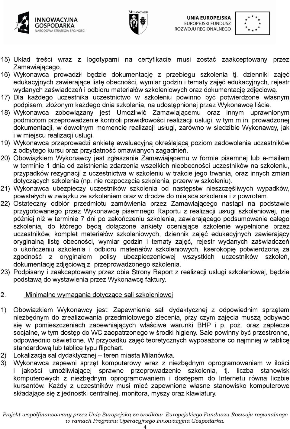 17) Dla każdego uczestnika uczestnictwo w szkoleniu powinno być potwierdzone własnym podpisem, złożonym każdego dnia szkolenia, na udostępnionej przez Wykonawcę liście.