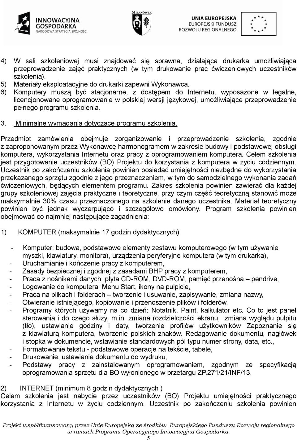 6) Komputery muszą być stacjonarne, z dostępem do Internetu, wyposażone w legalne, licencjonowane oprogramowanie w polskiej wersji językowej, umożliwiające przeprowadzenie pełnego programu szkolenia.