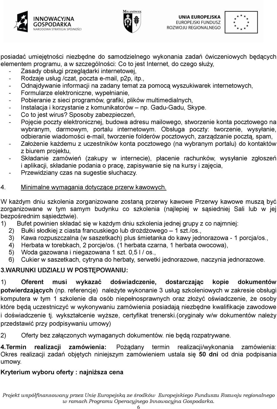 , - Odnajdywanie informacji na zadany temat za pomocą wyszukiwarek internetowych, - Formularze elektroniczne, wypełnianie, - Pobieranie z sieci programów, grafiki, plików multimedialnych, -