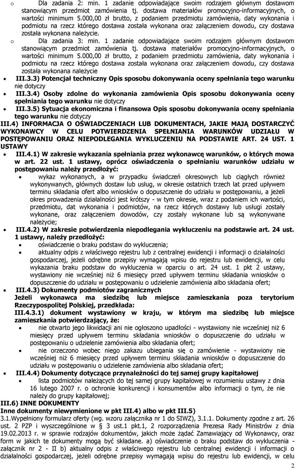 o Dla zadania 3: min. 1 zadanie odpowiadające swoim rodzajem głównym dostawom stanowiącym przedmiot zamówienia tj. dostawa materiałów promocyjno-informacyjnych, o wartości minimum 5.