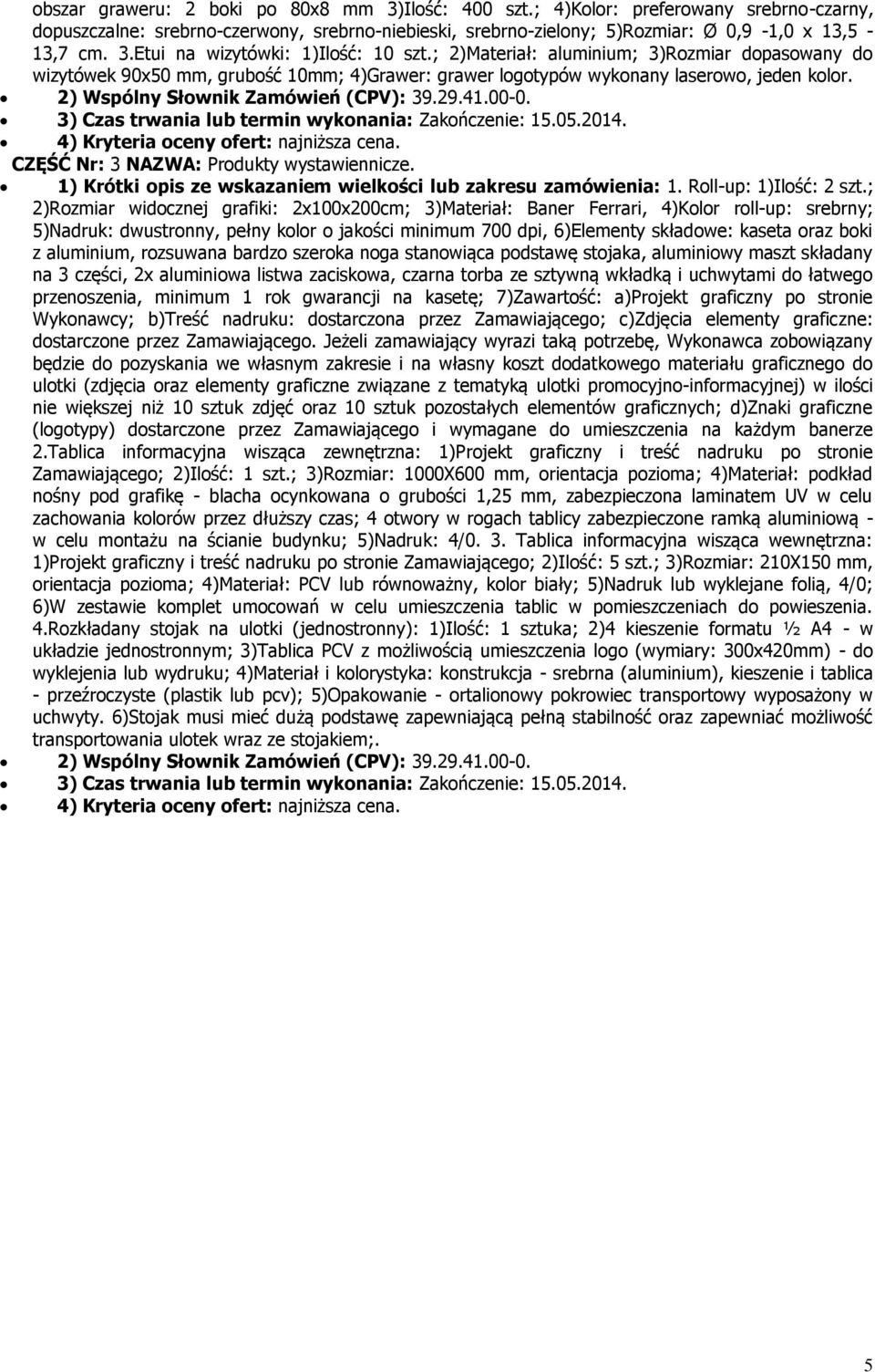 3) Czas trwania lub termin wykonania: Zakończenie: 15.05.2014. 4) Kryteria oceny ofert: najniższa cena. CZĘŚĆ Nr: 3 NAZWA: Produkty wystawiennicze.