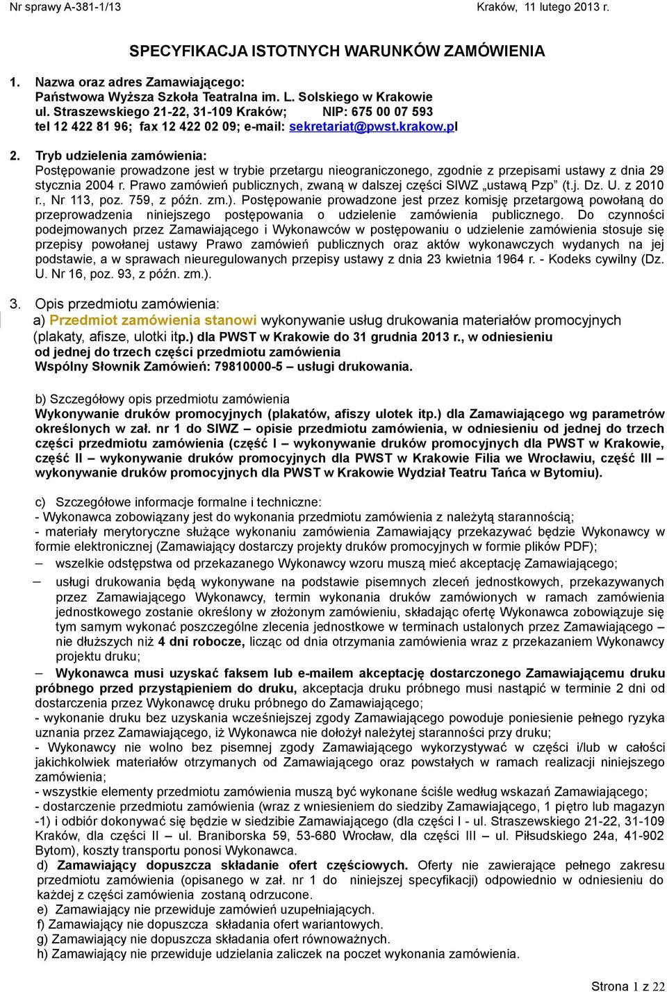 Tryb udzielenia zamówienia: Postępowanie prowadzone jest w trybie przetargu nieograniczonego, zgodnie z przepisami ustawy z dnia 29 stycznia 2004 r.