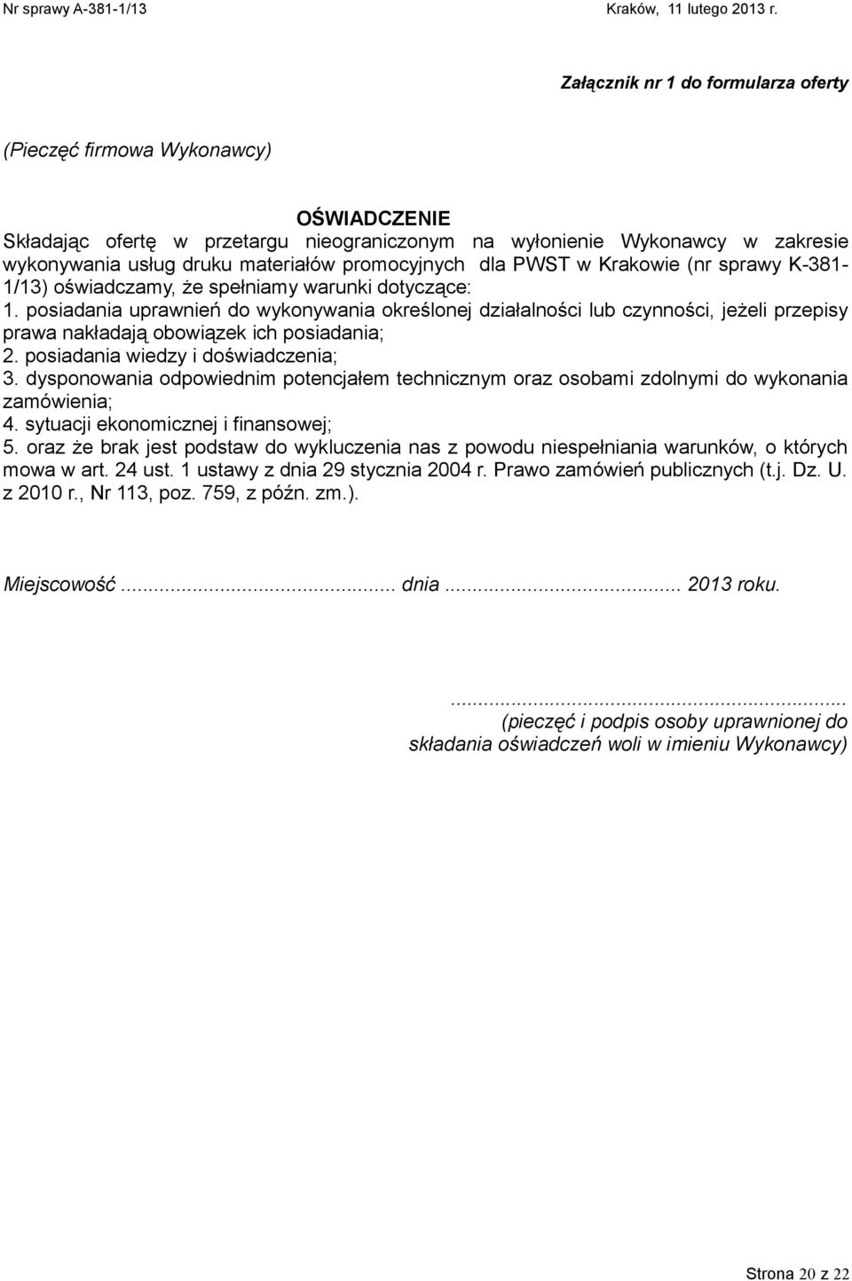 posiadania uprawnień do wykonywania określonej działalności lub czynności, jeżeli przepisy prawa nakładają obowiązek ich posiadania; 2. posiadania wiedzy i doświadczenia; 3.