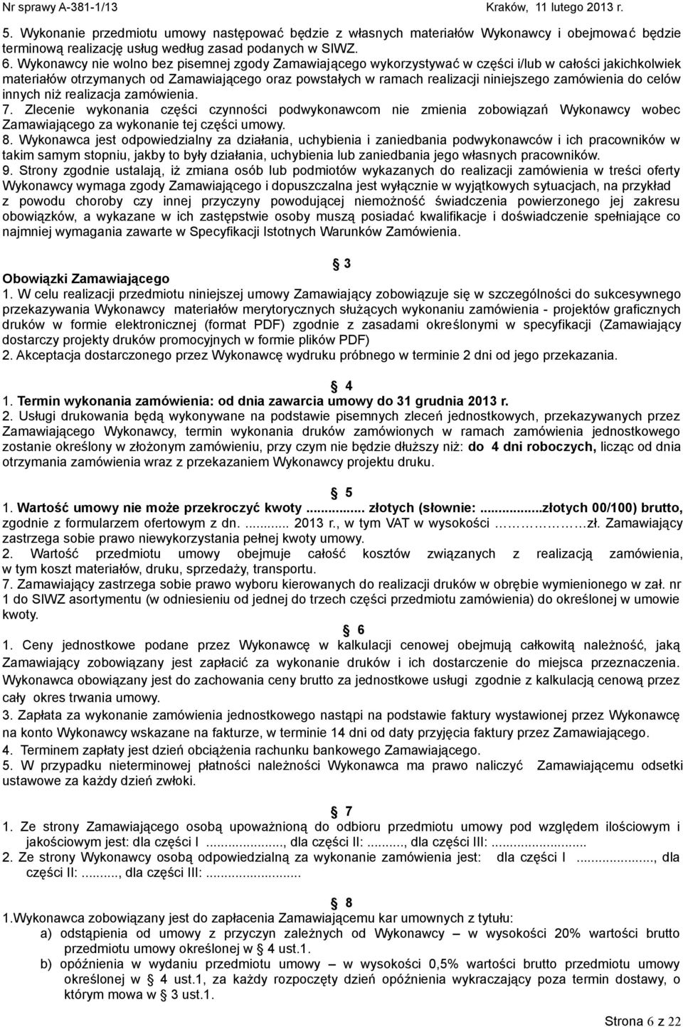 zamówienia do celów innych niż realizacja zamówienia. 7. Zlecenie wykonania części czynności podwykonawcom nie zmienia zobowiązań Wykonawcy wobec Zamawiającego za wykonanie tej części umowy. 8.