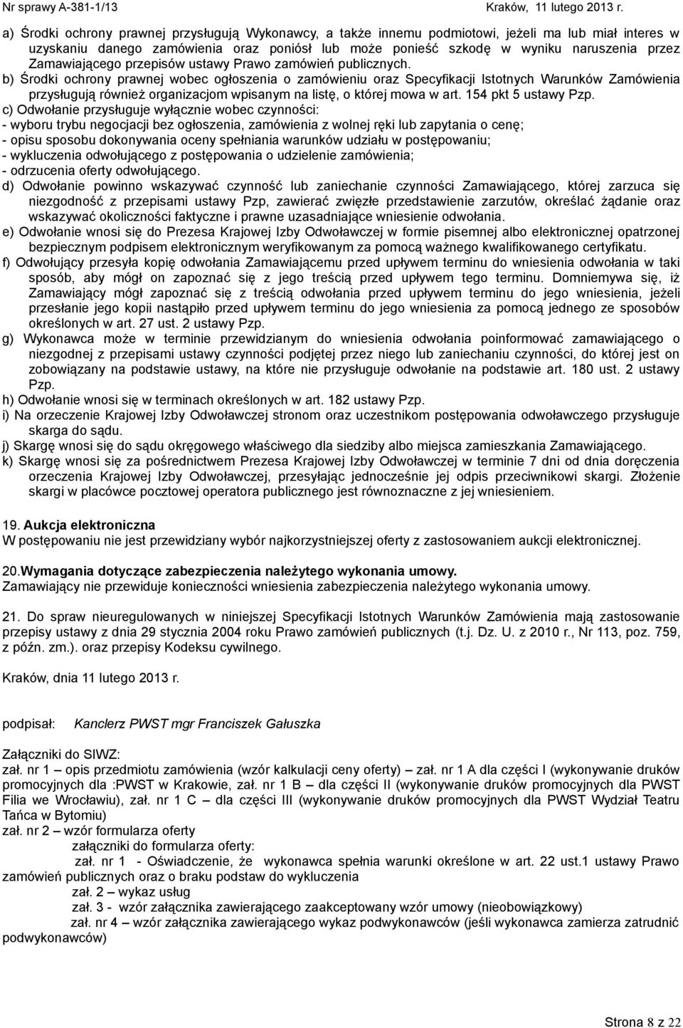 b) Środki ochrony prawnej wobec ogłoszenia o zamówieniu oraz Specyfikacji Istotnych Warunków Zamówienia przysługują również organizacjom wpisanym na listę, o której mowa w art. 154 pkt 5 ustawy Pzp.