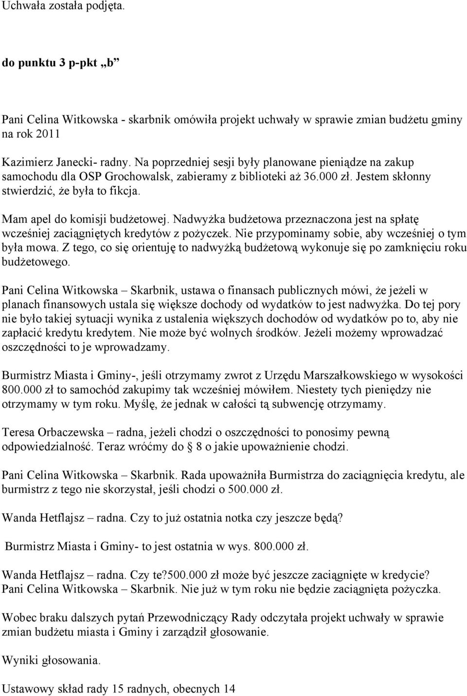 Nadwyżka budżetowa przeznaczona jest na spłatę wcześniej zaciągniętych kredytów z pożyczek. Nie przypominamy sobie, aby wcześniej o tym była mowa.