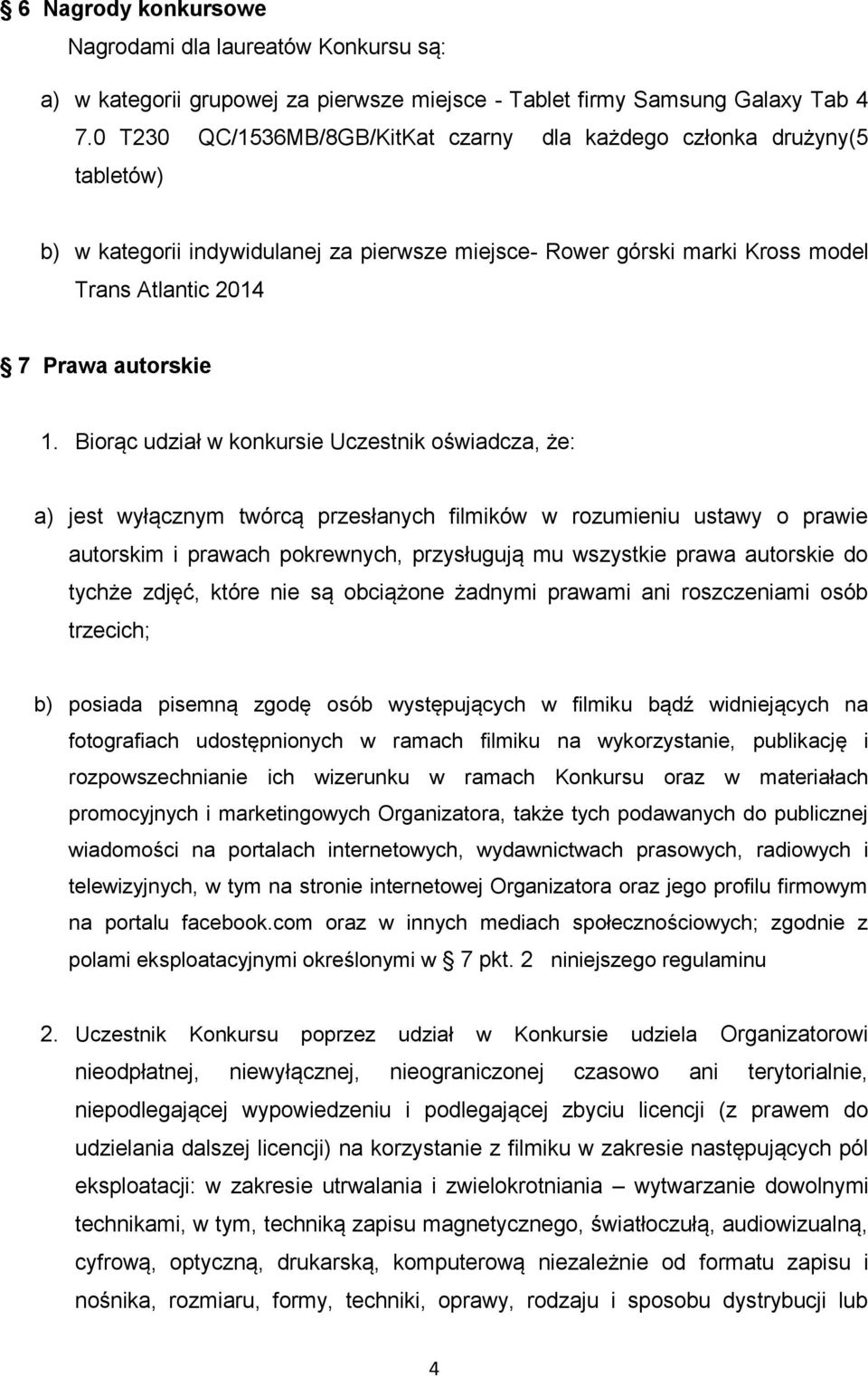 Biorąc udział w konkursie Uczestnik oświadcza, że: a) jest wyłącznym twórcą przesłanych filmików w rozumieniu ustawy o prawie autorskim i prawach pokrewnych, przysługują mu wszystkie prawa autorskie