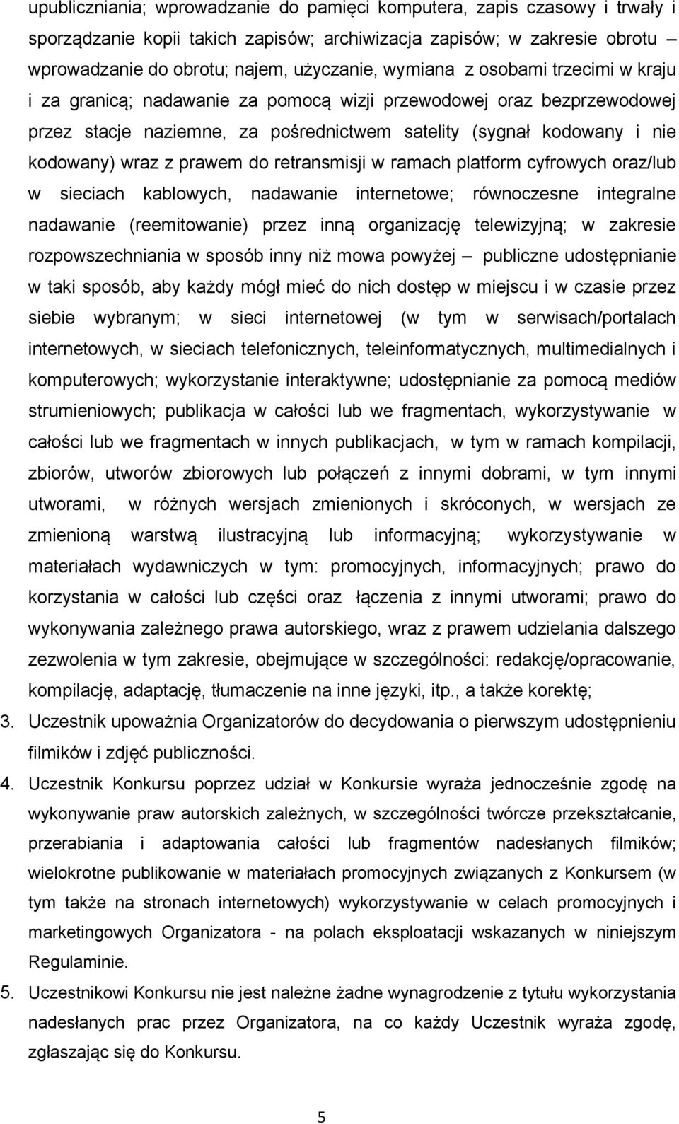 prawem do retransmisji w ramach platform cyfrowych oraz/lub w sieciach kablowych, nadawanie internetowe; równoczesne integralne nadawanie (reemitowanie) przez inną organizację telewizyjną; w zakresie