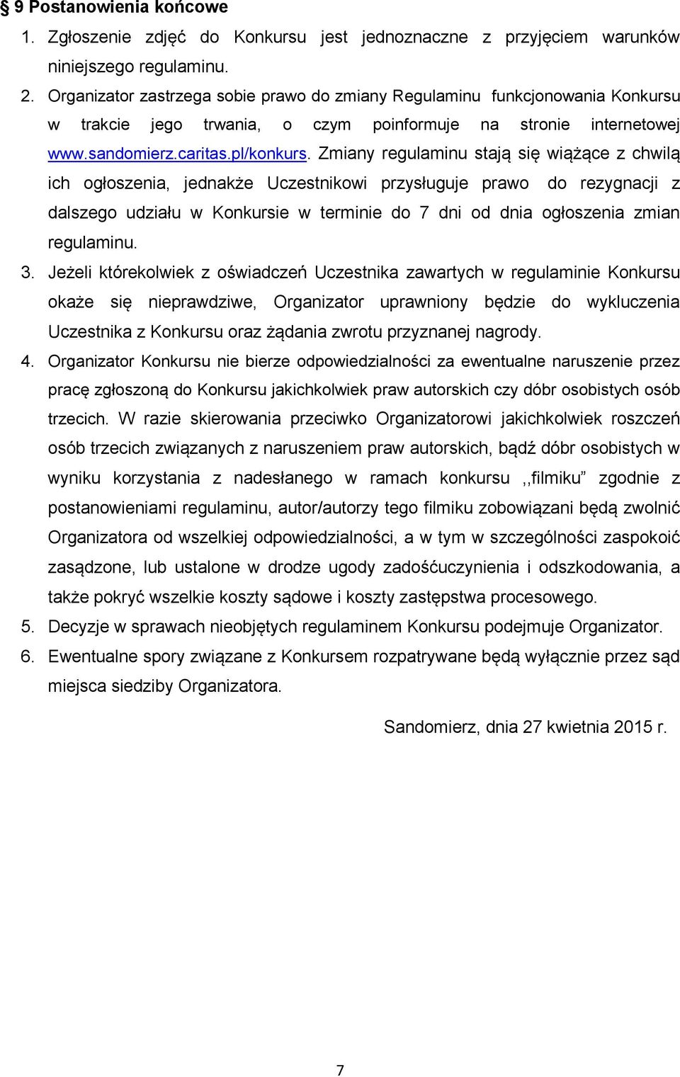 Zmiany regulaminu stają się wiążące z chwilą ich ogłoszenia, jednakże Uczestnikowi przysługuje prawo do rezygnacji z dalszego udziału w Konkursie w terminie do 7 dni od dnia ogłoszenia zmian