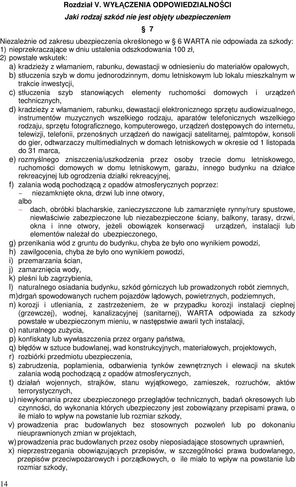 ustalenia odszkodowania 100 zł, 2) powstałe wskutek: a) kradzieŝy z włamaniem, rabunku, dewastacji w odniesieniu do materiałów opałowych, b) stłuczenia szyb w domu jednorodzinnym, domu letniskowym