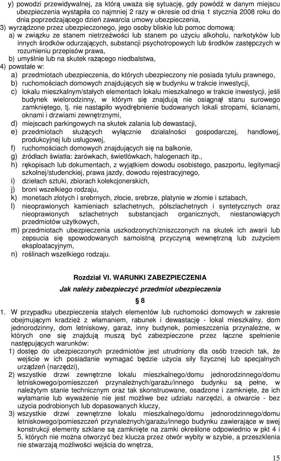 środków odurzających, substancji psychotropowych lub środków zastępczych w rozumieniu przepisów prawa, b) umyślnie lub na skutek raŝącego niedbalstwa, 4) powstałe w: a) przedmiotach ubezpieczenia, do