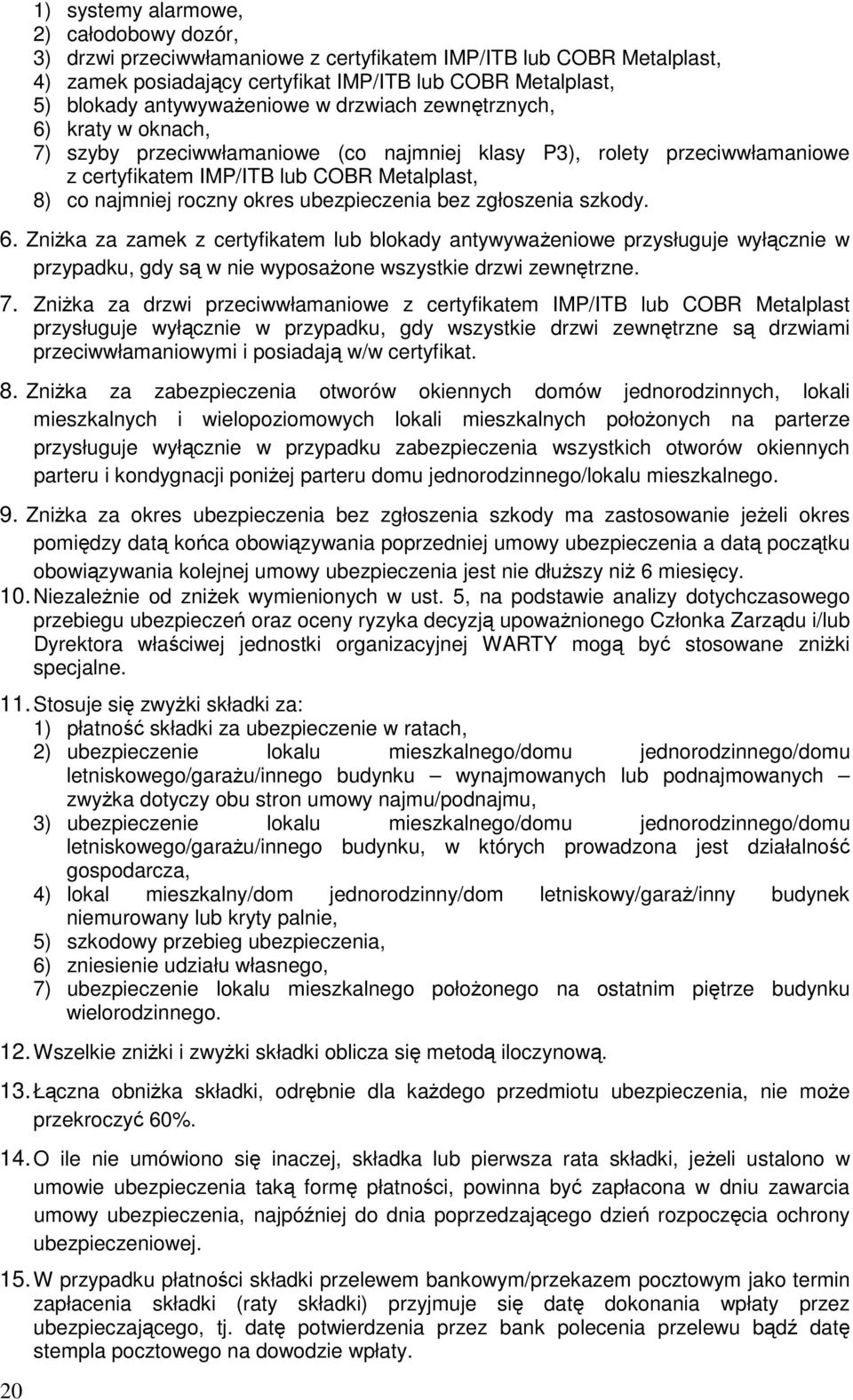 roczny okres ubezpieczenia bez zgłoszenia szkody. 6. ZniŜka za zamek z certyfikatem lub blokady antywywaŝeniowe przysługuje wyłącznie w przypadku, gdy są w nie wyposaŝone wszystkie drzwi zewnętrzne.