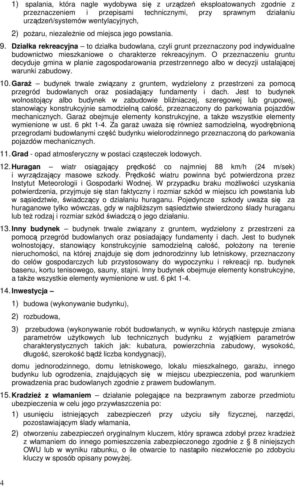 O przeznaczeniu gruntu decyduje gmina w planie zagospodarowania przestrzennego albo w decyzji ustalającej warunki zabudowy. 10.