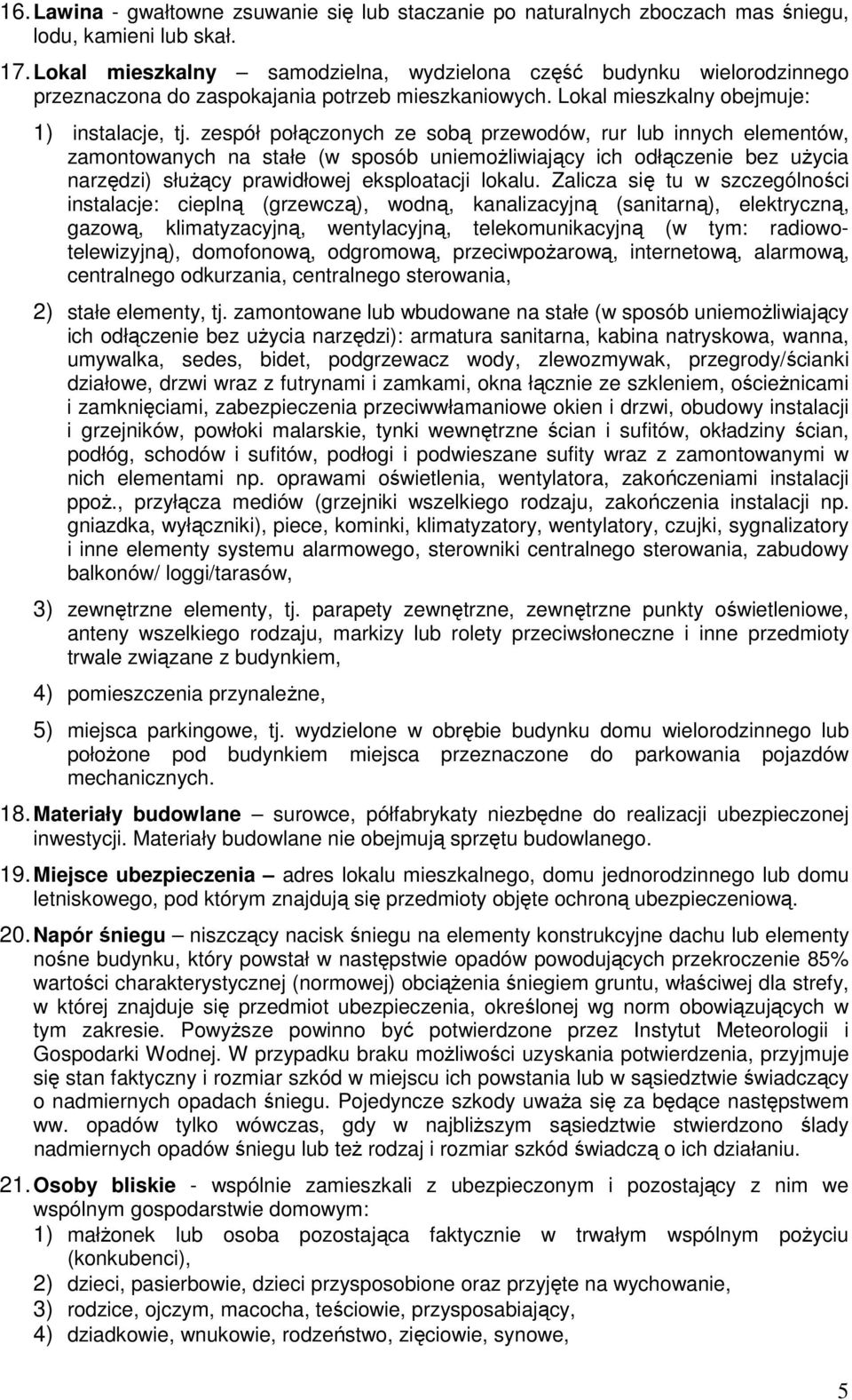 zespół połączonych ze sobą przewodów, rur lub innych elementów, zamontowanych na stałe (w sposób uniemoŝliwiający ich odłączenie bez uŝycia narzędzi) słuŝący prawidłowej eksploatacji lokalu.