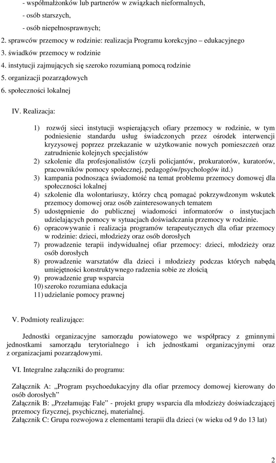 Realizacja: 1) rozwój sieci instytucji wspierających ofiary przemocy w rodzinie, w tym podniesienie standardu usług świadczonych przez ośrodek interwencji kryzysowej poprzez przekazanie w uŝytkowanie