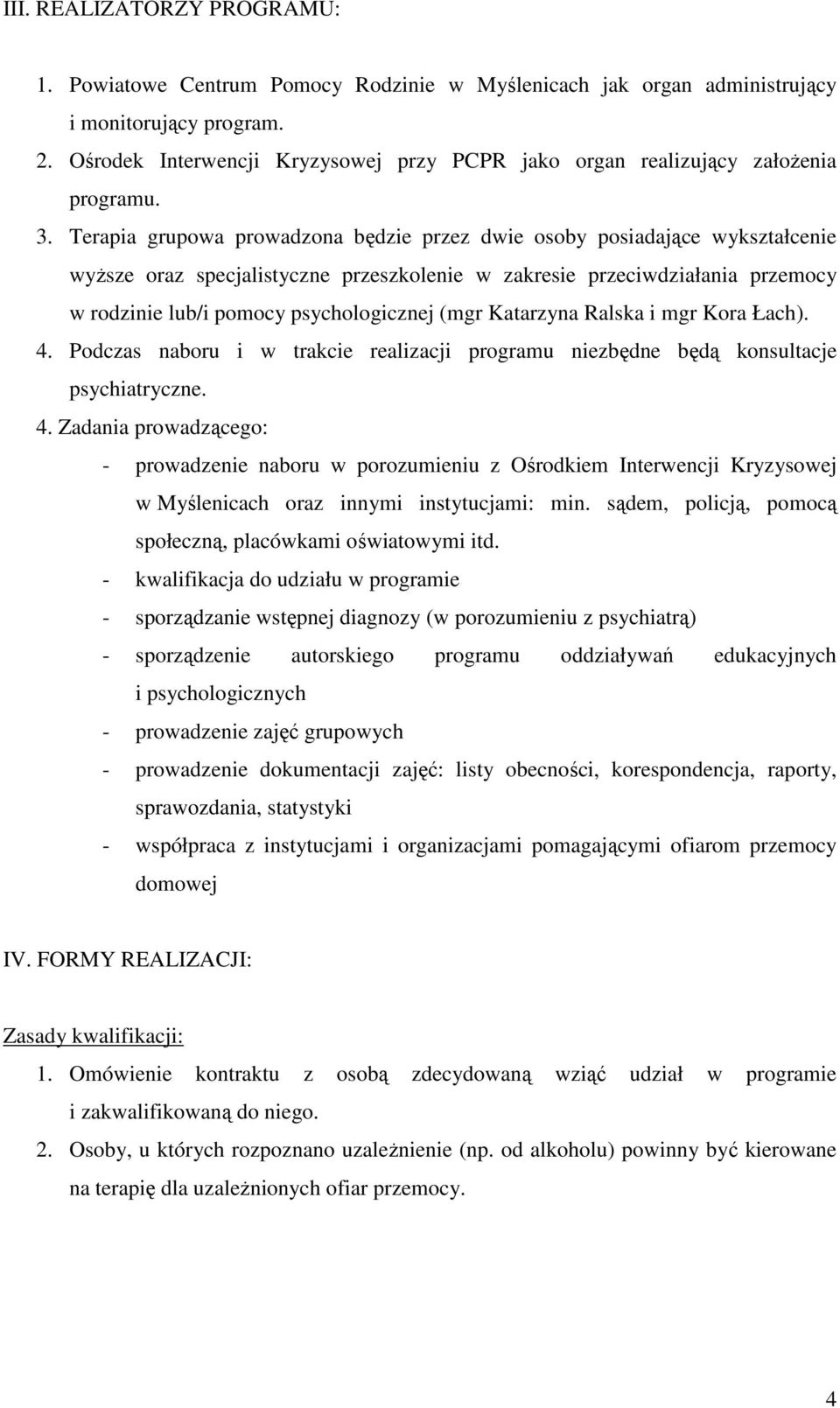 Terapia grupowa prowadzona będzie przez dwie osoby posiadające wykształcenie wyŝsze oraz specjalistyczne przeszkolenie w zakresie przeciwdziałania przemocy w rodzinie lub/i pomocy psychologicznej