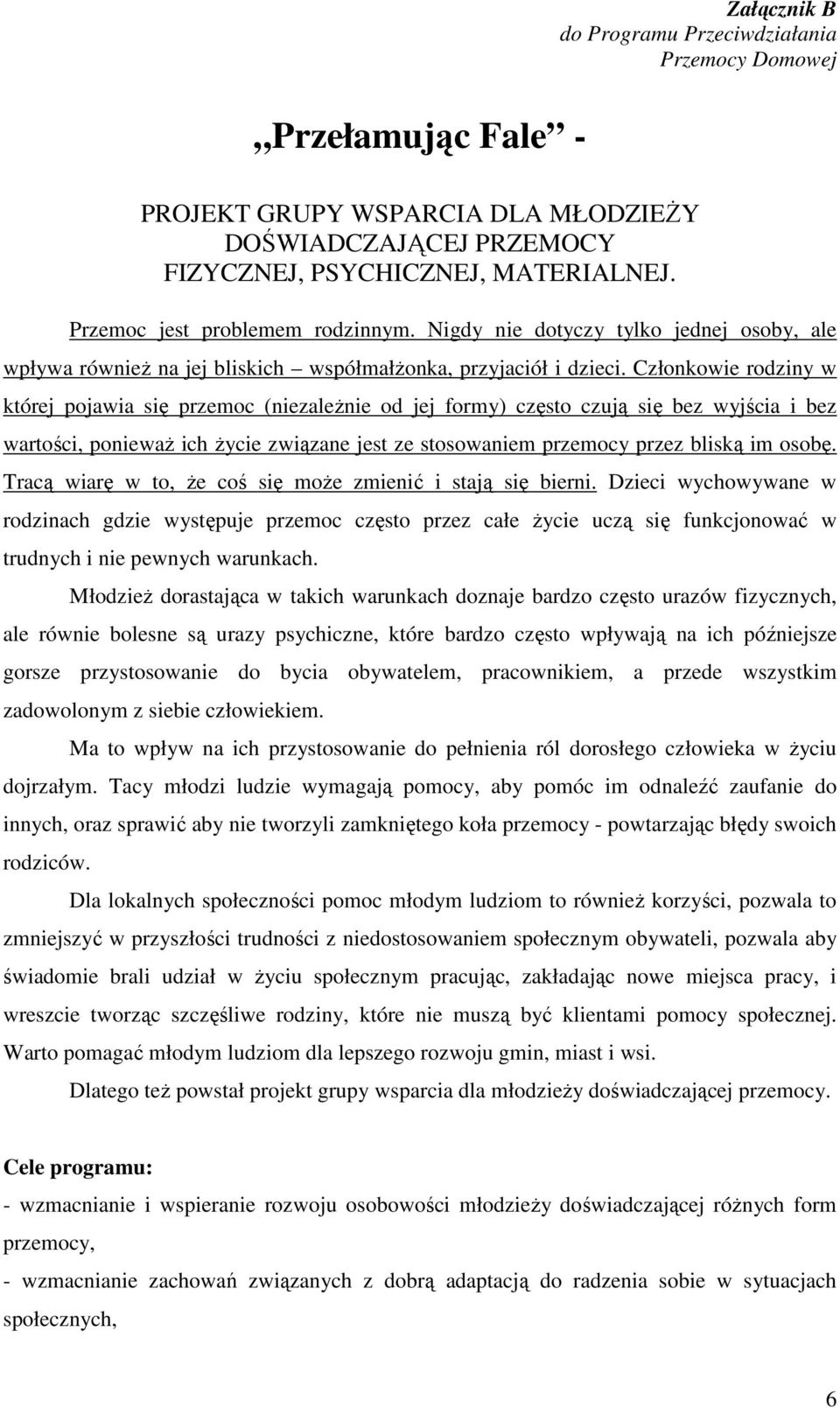 Członkowie rodziny w której pojawia się przemoc (niezaleŝnie od jej formy) często czują się bez wyjścia i bez wartości, poniewaŝ ich Ŝycie związane jest ze stosowaniem przemocy przez bliską im osobę.