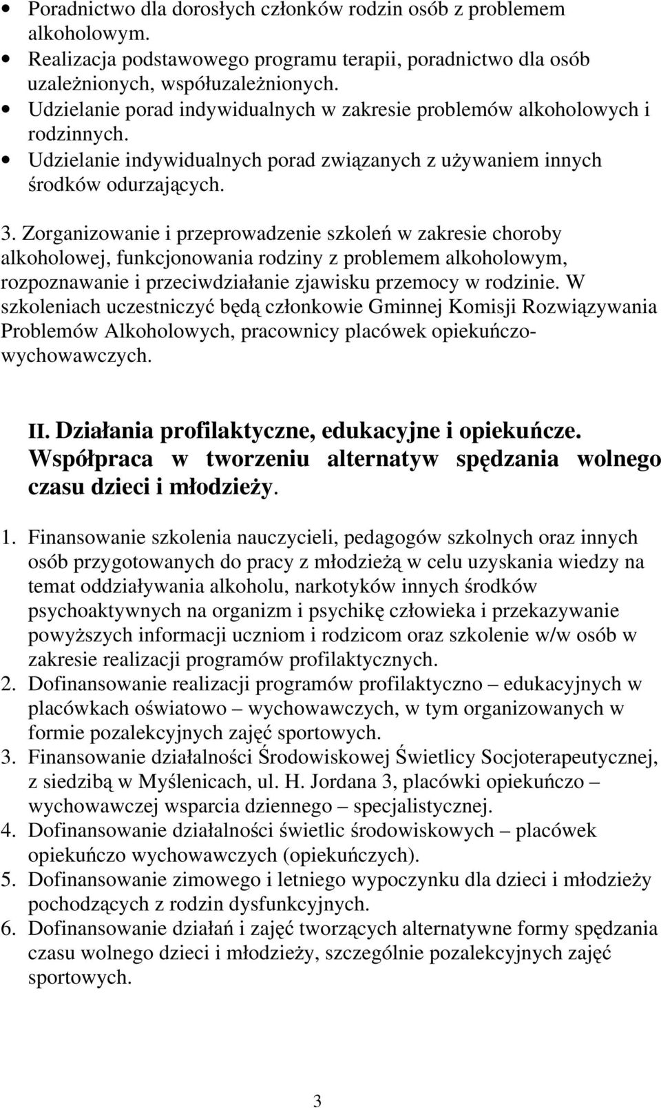 Zorganizowanie i przeprowadzenie szkoleń w zakresie choroby alkoholowej, funkcjonowania rodziny z problemem alkoholowym, rozpoznawanie i przeciwdziałanie zjawisku przemocy w rodzinie.