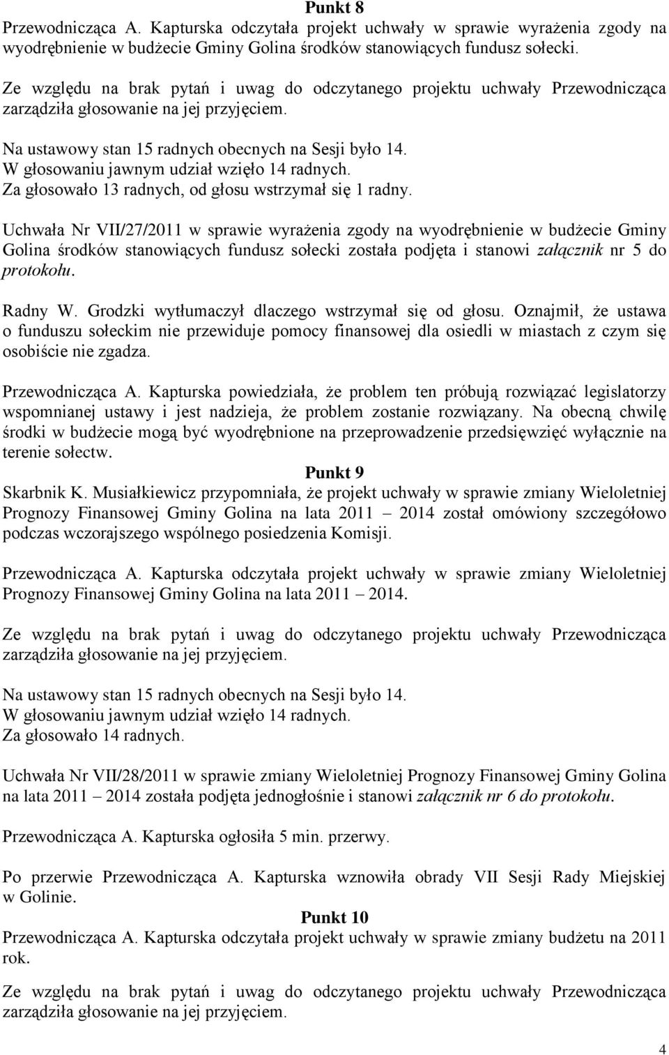 Uchwała Nr VII/27/2011 w sprawie wyrażenia zgody na wyodrębnienie w budżecie Gminy Golina środków stanowiących fundusz sołecki została podjęta i stanowi załącznik nr 5 do protokołu. Radny W.