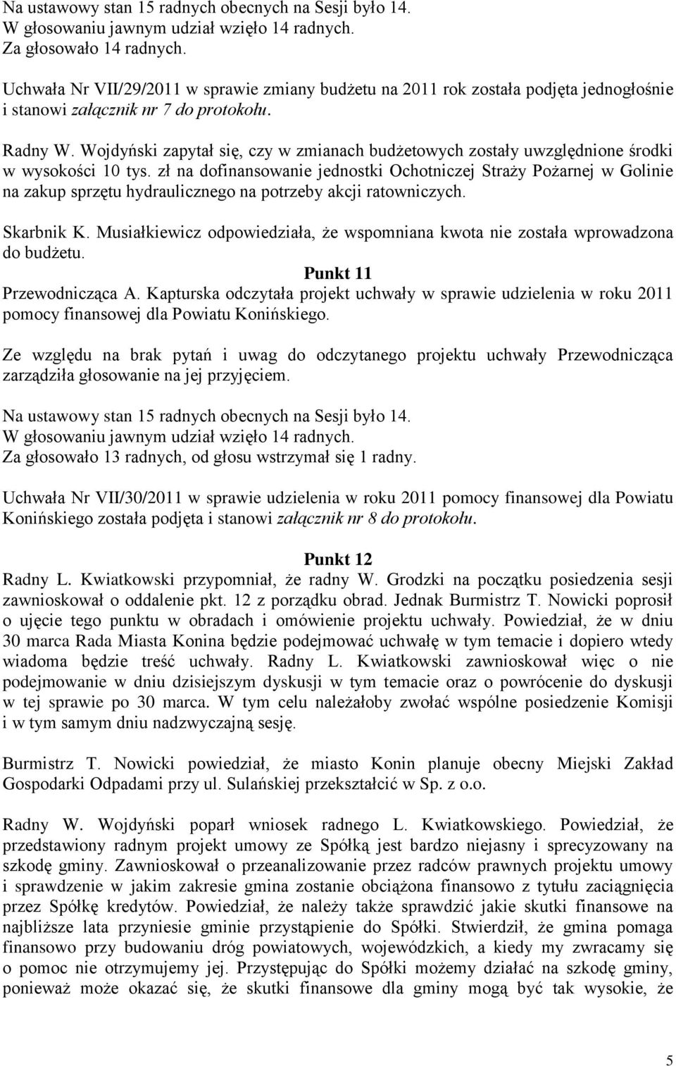 zł na dofinansowanie jednostki Ochotniczej Straży Pożarnej w Golinie na zakup sprzętu hydraulicznego na potrzeby akcji ratowniczych. Skarbnik K.