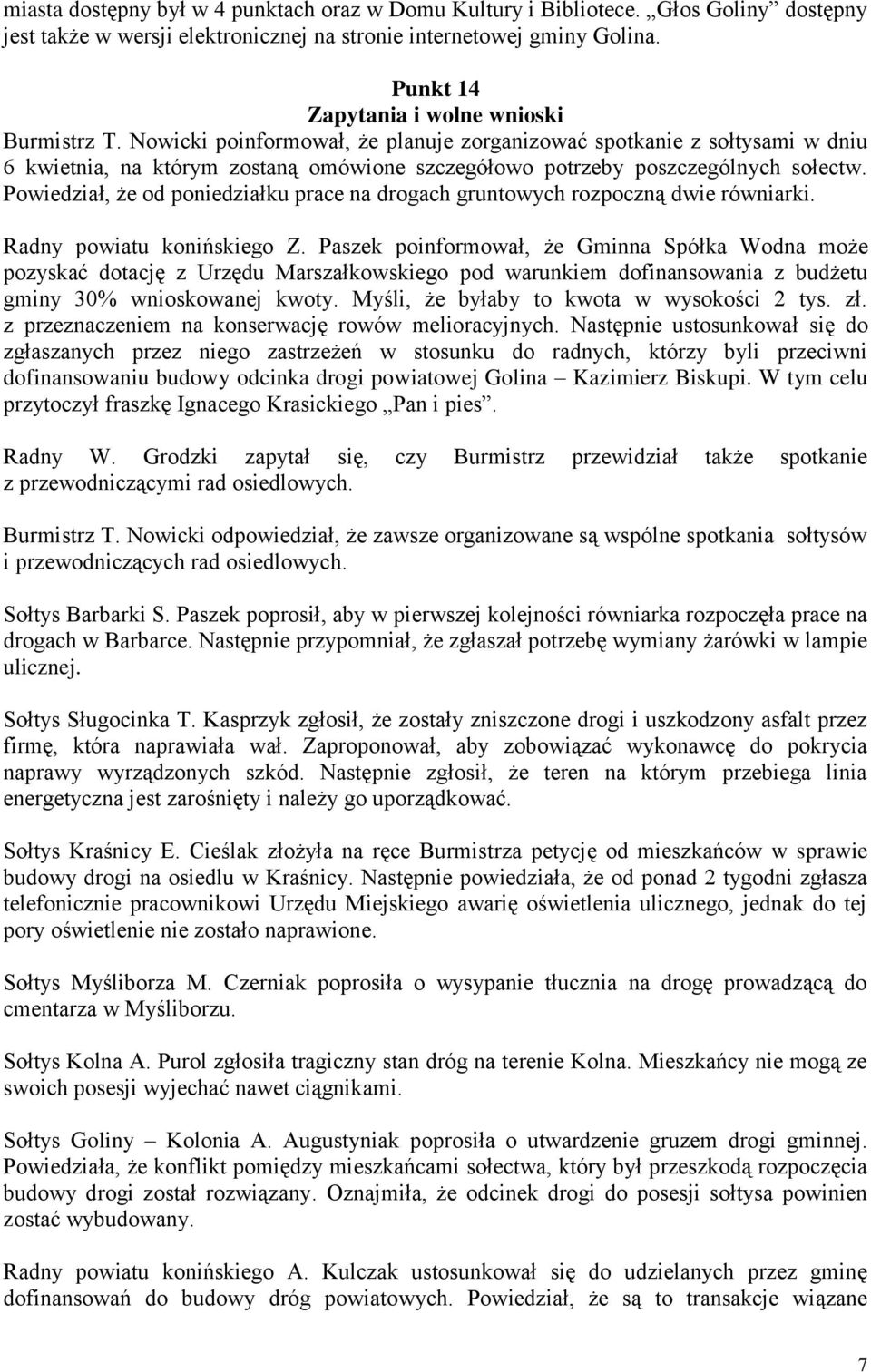 Nowicki poinformował, że planuje zorganizować spotkanie z sołtysami w dniu 6 kwietnia, na którym zostaną omówione szczegółowo potrzeby poszczególnych sołectw.