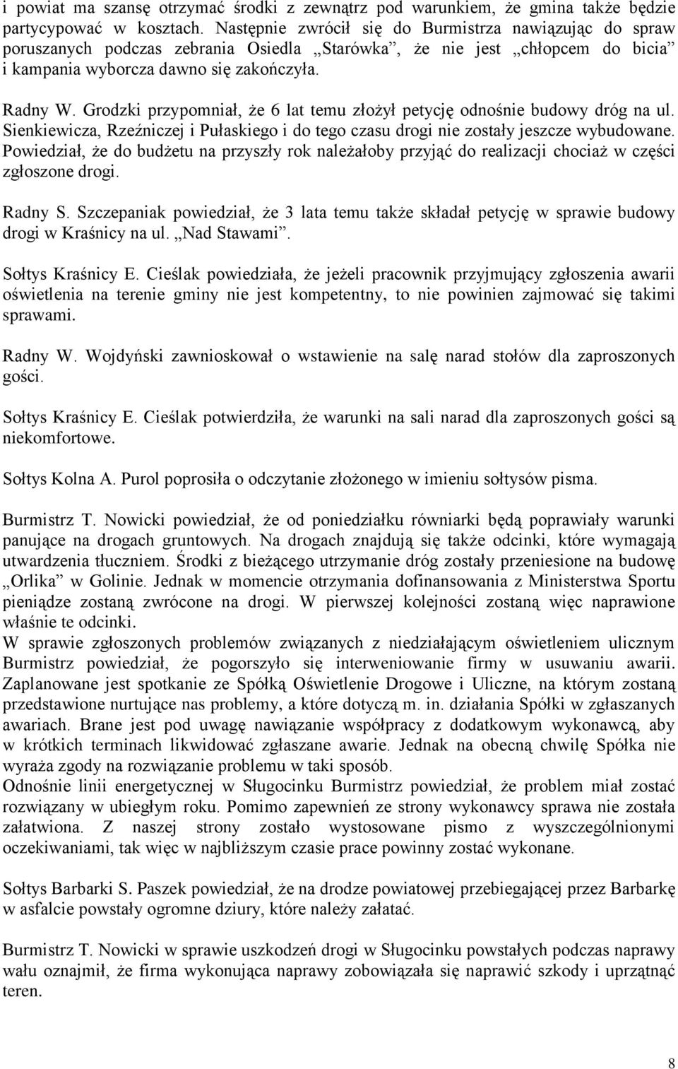 Grodzki przypomniał, że 6 lat temu złożył petycję odnośnie budowy dróg na ul. Sienkiewicza, Rzeźniczej i Pułaskiego i do tego czasu drogi nie zostały jeszcze wybudowane.