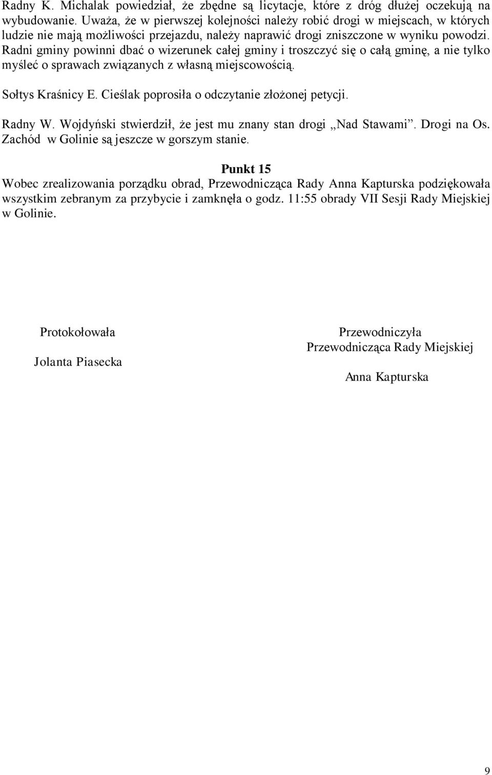 Radni gminy powinni dbać o wizerunek całej gminy i troszczyć się o całą gminę, a nie tylko myśleć o sprawach związanych z własną miejscowością. Sołtys Kraśnicy E.