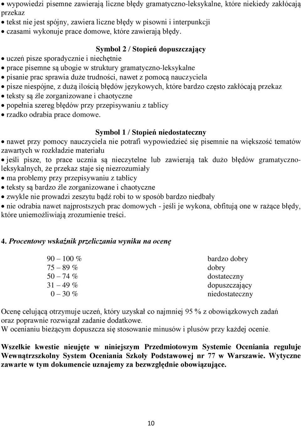 Symbol 2 / Stopień dopuszczający uczeń pisze sporadycznie i niechętnie prace pisemne są ubogie w struktury gramatyczno-leksykalne pisanie prac sprawia duże trudności, nawet z pomocą nauczyciela pisze