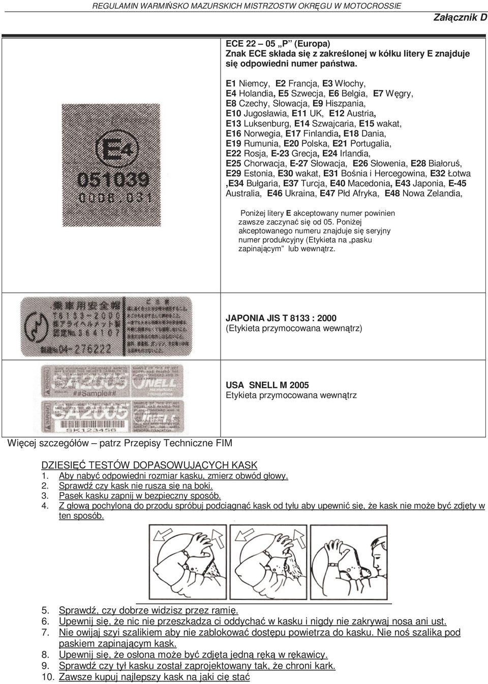 Norwegia, E17 Finlandia, E18 Dania, E19 Rumunia, E20 Polska, E21 Portugalia, E22 Rosja, E-23 Grecja, E24 Irlandia, E25 Chorwacja, E-27 Słowacja, E26 Słowenia, E28 Białoruś, E29 Estonia, E30 wakat,