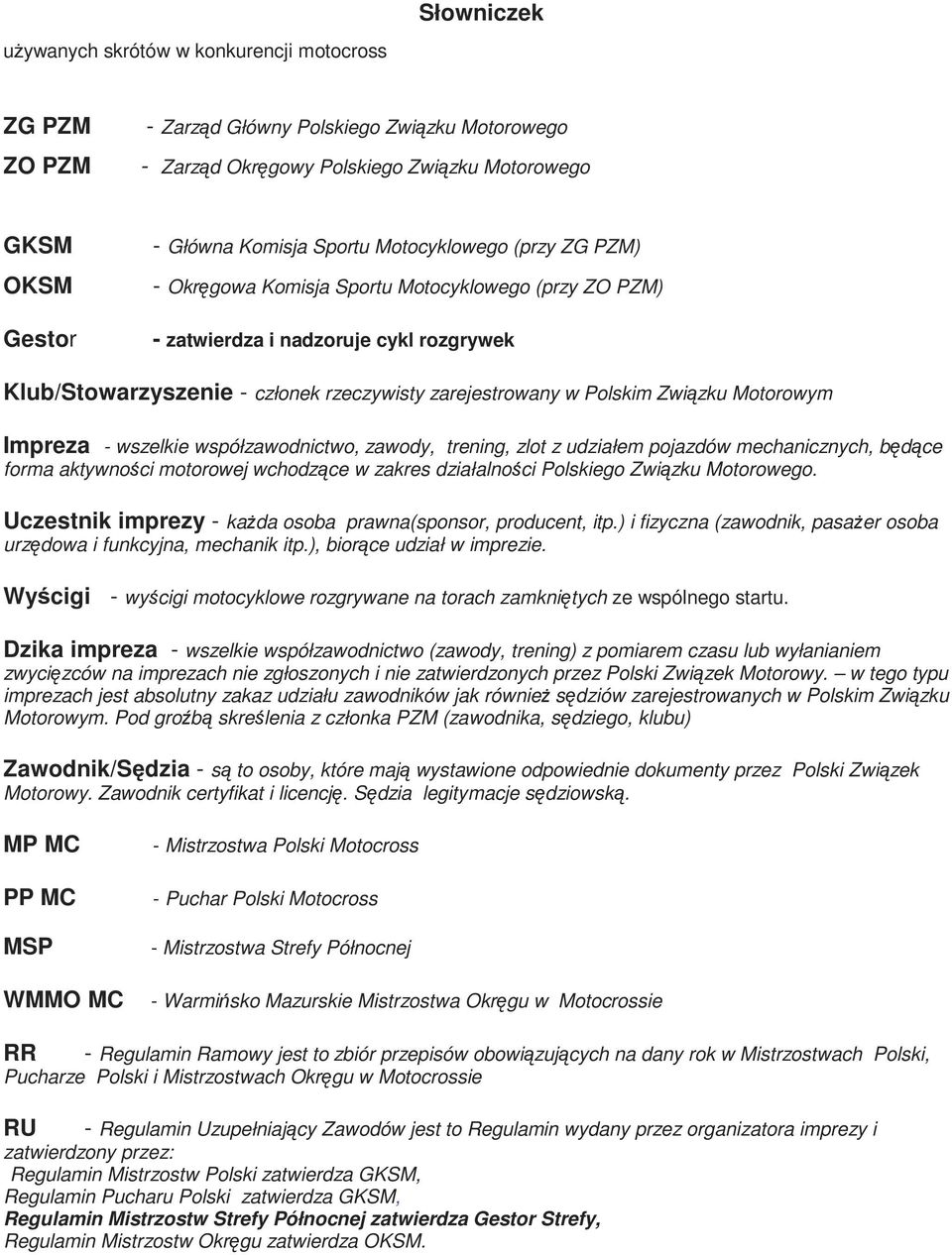 Motorowym Impreza - wszelkie współzawodnictwo, zawody, trening, zlot z udziałem pojazdów mechanicznych, będące forma aktywności motorowej wchodzące w zakres działalności Polskiego Związku Motorowego.