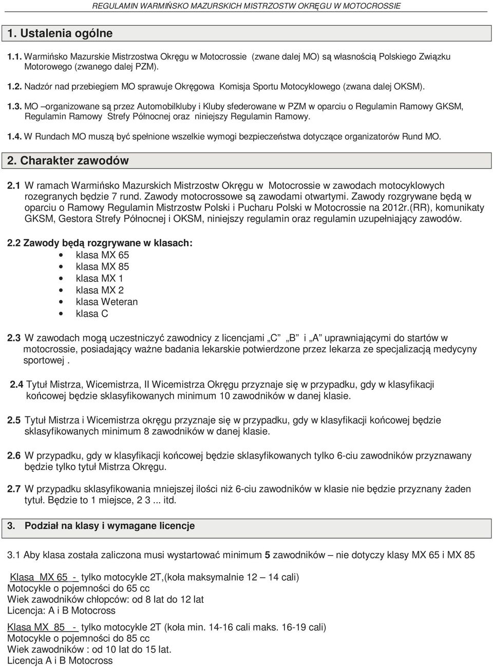 MO organizowane są przez Automobilkluby i Kluby sfederowane w PZM w oparciu o Regulamin Ramowy GKSM, Regulamin Ramowy Strefy Północnej oraz niniejszy Regulamin Ramowy. 1.4.