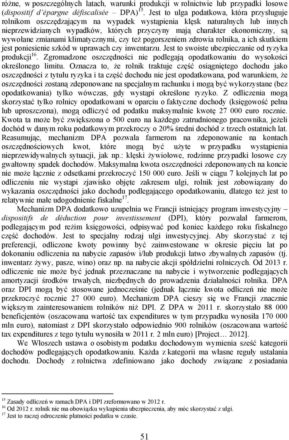 wywołane zmianami klimatycznymi, czy też pogorszeniem zdrowia rolnika, a ich skutkiem jest poniesienie szkód w uprawach czy inwentarzu. Jest to swoiste ubezpieczanie od ryzyka produkcji 16.