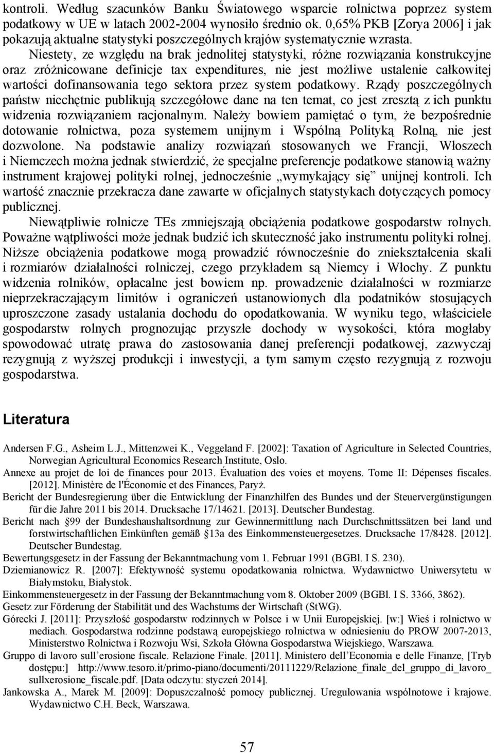 Niestety, ze względu na brak jednolitej statystyki, różne rozwiązania konstrukcyjne oraz zróżnicowane definicje tax expenditures, nie jest możliwe ustalenie całkowitej wartości dofinansowania tego