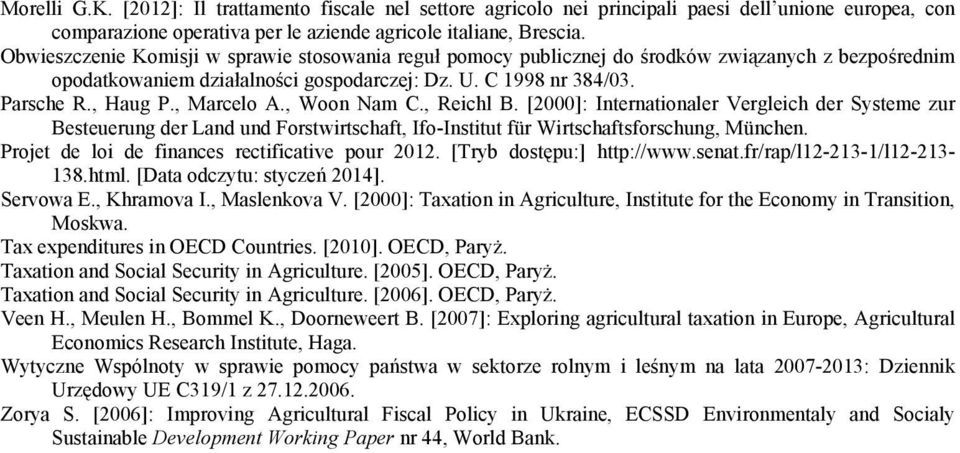 , Marcelo A., Woon Nam C., Reichl B. [2000]: Internationaler Vergleich der Systeme zur Besteuerung der Land und Forstwirtschaft, Ifo-Institut für Wirtschaftsforschung, München.