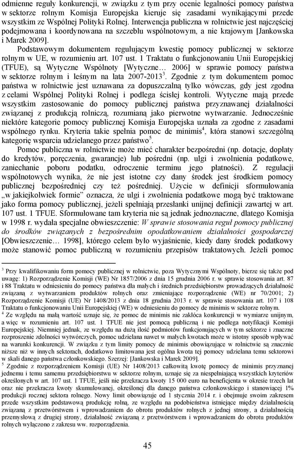 Podstawowym dokumentem regulującym kwestię pomocy publicznej w sektorze rolnym w UE, w rozumieniu art. 107 ust.