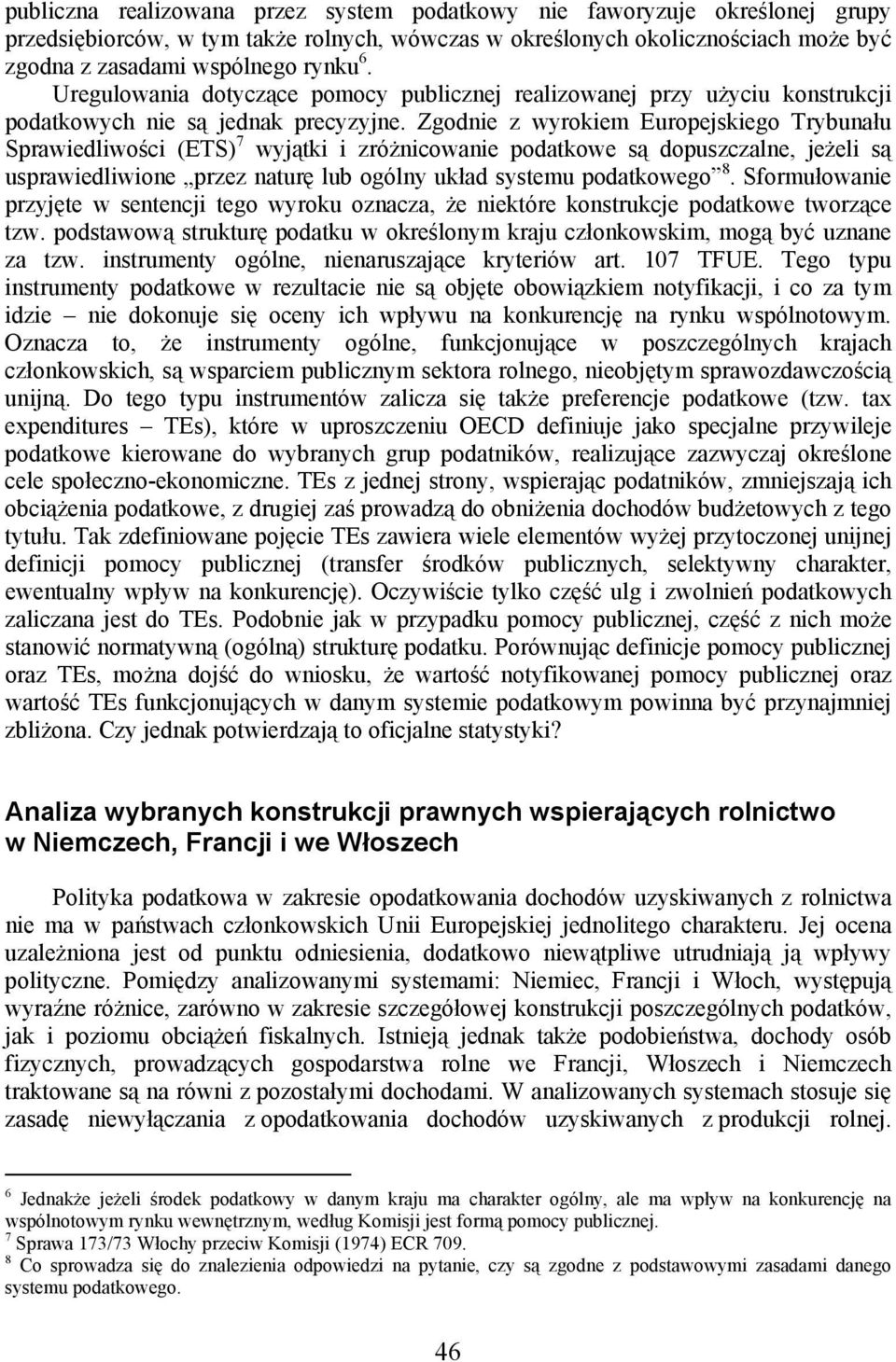 Zgodnie z wyrokiem Europejskiego Trybunału Sprawiedliwości (ETS) 7 wyjątki i zróżnicowanie podatkowe są dopuszczalne, jeżeli są usprawiedliwione przez naturę lub ogólny układ systemu podatkowego 8.