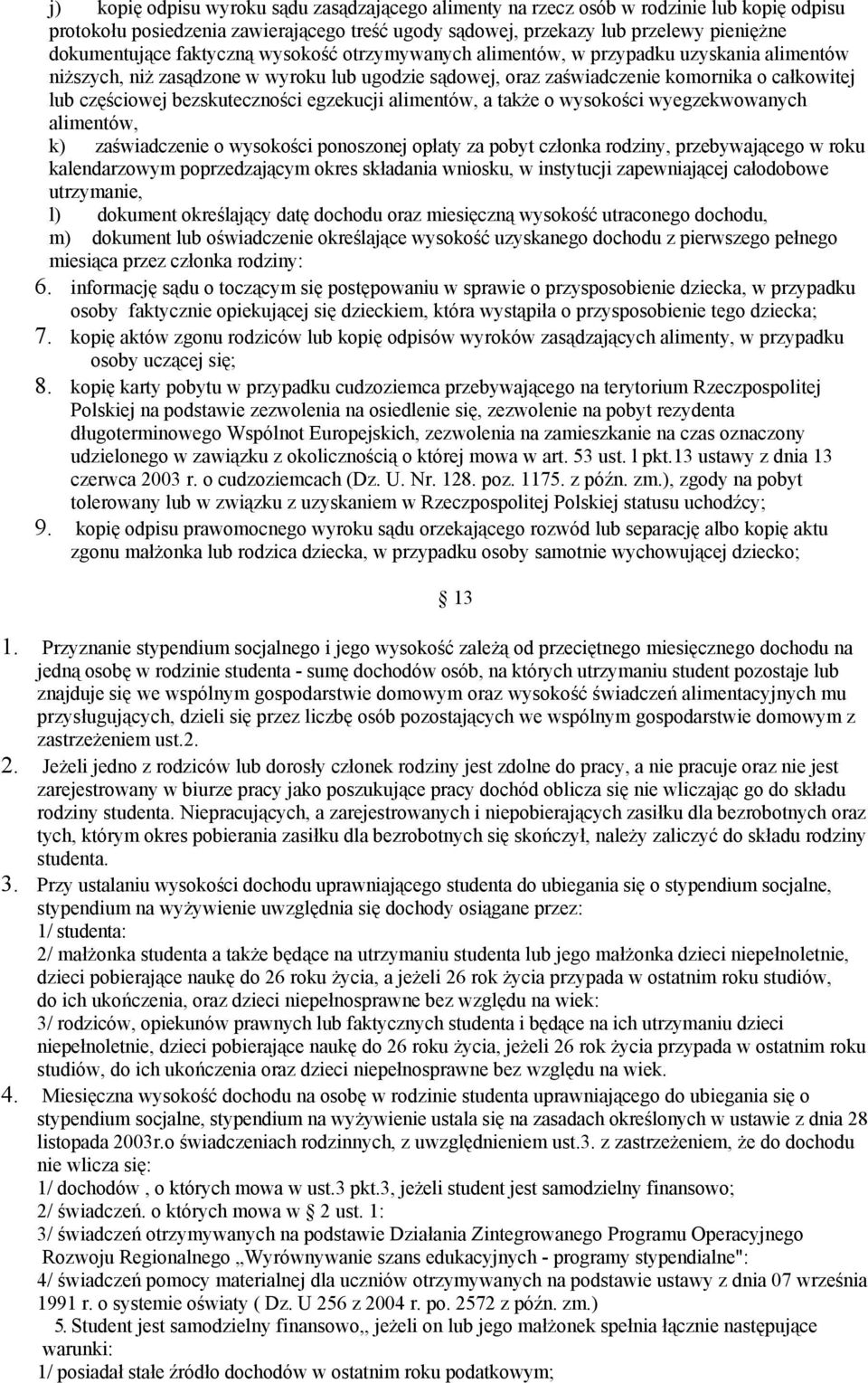 bezskuteczności egzekucji alimentów, a także o wysokości wyegzekwowanych alimentów, k) zaświadczenie o wysokości ponoszonej opłaty za pobyt członka rodziny, przebywającego w roku kalendarzowym