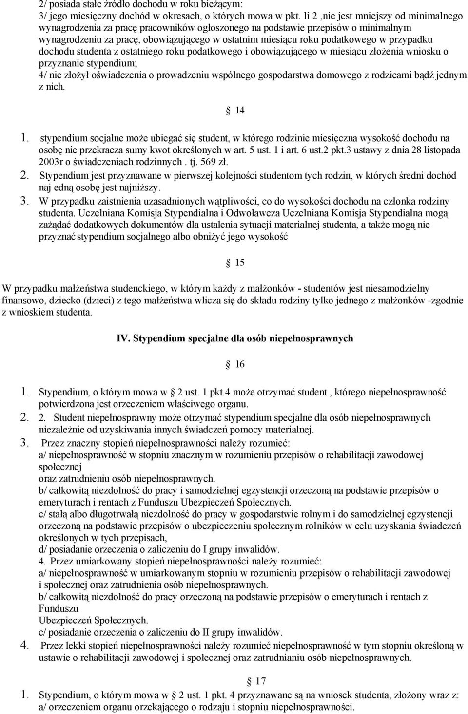 przypadku dochodu studenta z ostatniego roku podatkowego i obowiązującego w miesiącu złożenia wniosku o przyznanie stypendium; 4/ nie złożył oświadczenia o prowadzeniu wspólnego gospodarstwa domowego