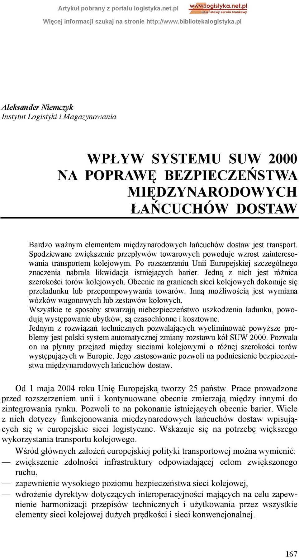 Jedną z nich jest różnica szerokości torów kolejowych. Obecnie na granicach sieci kolejowych dokonuje się przeładunku lub przepompowywania towarów.