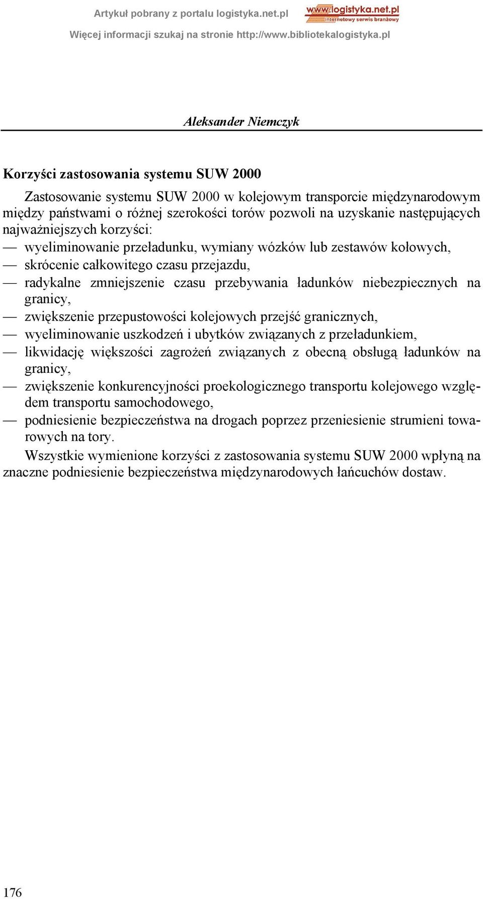 granicy, zwiększenie przepustowości kolejowych przejść granicznych, wyeliminowanie uszkodzeń i ubytków związanych z przeładunkiem, likwidację większości zagrożeń związanych z obecną obsługą ładunków