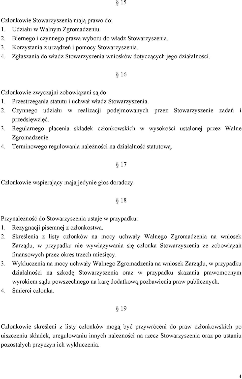 Czynnego udziału w realizacji podejmowanych przez Stowarzyszenie zadań i przedsięwzięć. 3. Regularnego płacenia składek członkowskich w wysokości ustalonej przez Walne Zgromadzenie. 4.