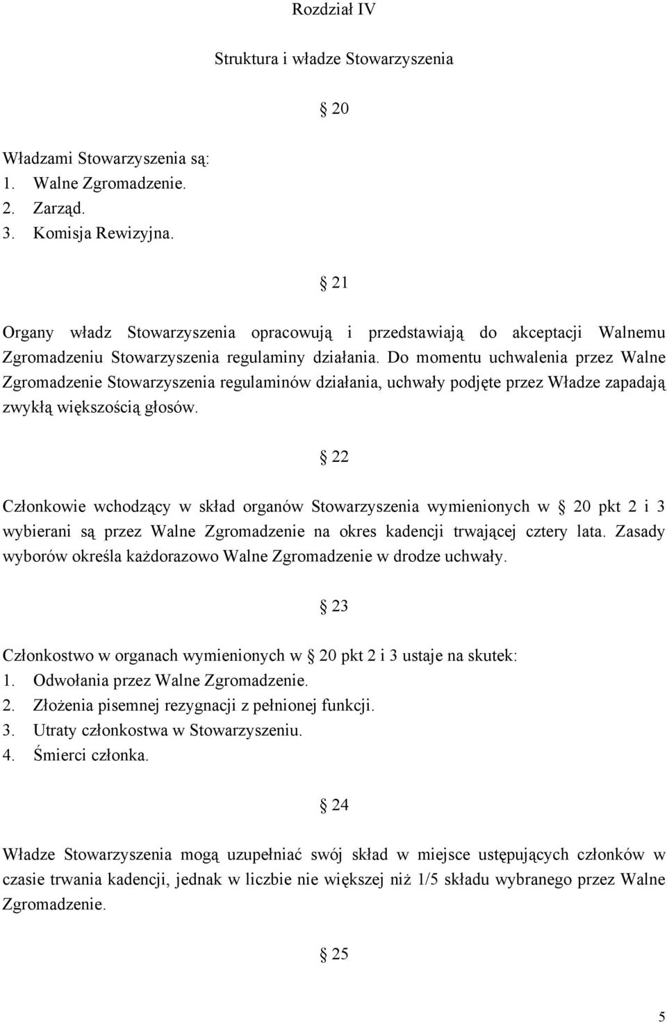 Do momentu uchwalenia przez Walne Zgromadzenie Stowarzyszenia regulaminów działania, uchwały podjęte przez Władze zapadają zwykłą większością głosów.